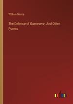 The Defence of Guenevere. And Other Poems