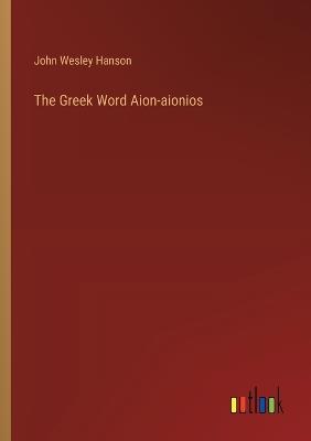 The Greek Word Aion-aionios - John Wesley Hanson - cover