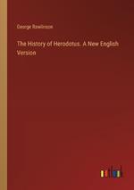 The History of Herodotus. A New English Version