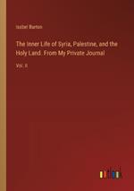 The Inner Life of Syria, Palestine, and the Holy Land. From My Private Journal: Vol. II