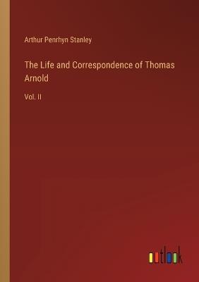 The Life and Correspondence of Thomas Arnold: Vol. II - Arthur Penrhyn Stanley - cover