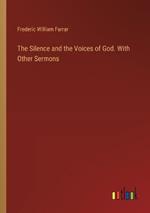 The Silence and the Voices of God. With Other Sermons