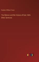 The Silence and the Voices of God. With Other Sermons