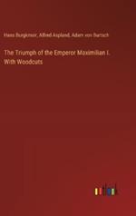 The Triumph of the Emperor Maximilian I. With Woodcuts