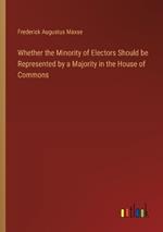 Whether the Minority of Electors Should be Represented by a Majority in the House of Commons