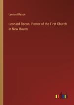 Leonard Bacon. Pastor of the First Church in New Haven