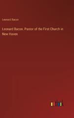 Leonard Bacon. Pastor of the First Church in New Haven