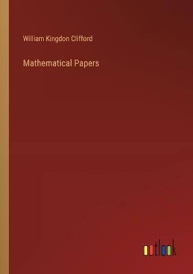 Mathematical Papers - William Kingdon Clifford - cover