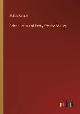 Select Letters of Percy Bysshe Shelley - Richard Garnett - cover