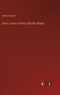 Select Letters of Percy Bysshe Shelley - Richard Garnett - cover