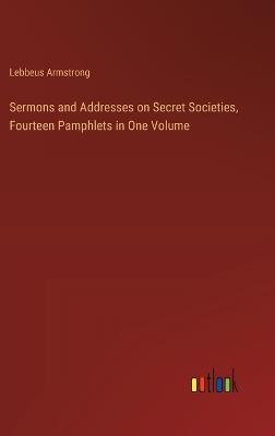 Sermons and Addresses on Secret Societies, Fourteen Pamphlets in One Volume - Lebbeus Armstrong - cover