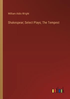 Shakespear; Select Plays; The Tempest - William Aldis Wright - cover