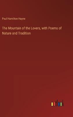 The Mountain of the Lovers, with Poems of Nature and Tradition - Paul Hamilton Hayne - cover