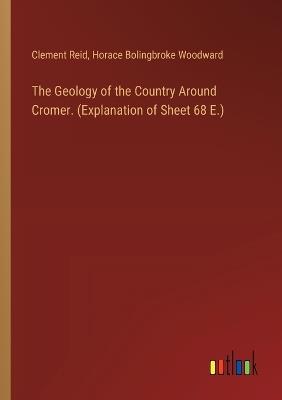 The Geology of the Country Around Cromer. (Explanation of Sheet 68 E.) - Clement Reid,Horace Bolingbroke Woodward - cover