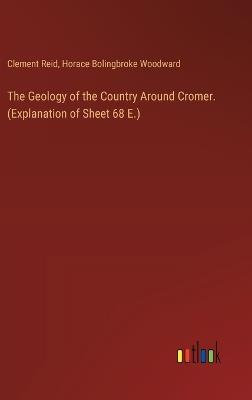 The Geology of the Country Around Cromer. (Explanation of Sheet 68 E.) - Clement Reid,Horace Bolingbroke Woodward - cover