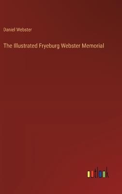 The Illustrated Fryeburg Webster Memorial - Daniel Webster - cover