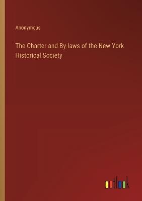 The Charter and By-laws of the New York Historical Society - Anonymous - cover