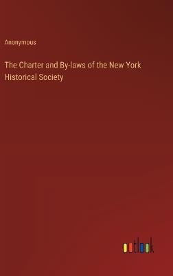 The Charter and By-laws of the New York Historical Society - Anonymous - cover