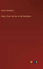 Hops. From the Set to the Sky-lights