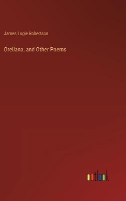 Orellana, and Other Poems - James Logie Robertson - cover