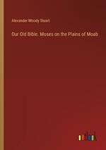 Our Old Bible. Moses on the Plains of Moab