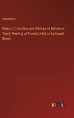 Rules of Discipline and Advices of Baltimore Yearly Meeting of Friends, Held on Lombard Street