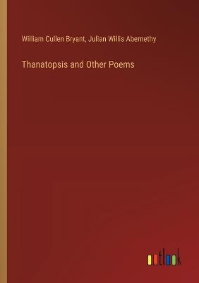 Thanatopsis and Other Poems - William Cullen Bryant,Julian Willis Abernethy - cover