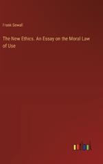 The New Ethics. An Essay on the Moral Law of Use