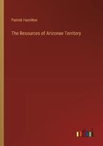 The Resources of Arizonae Territory