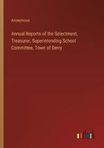Annual Reports of the Selectment, Treasurer, Superintending School Committee, Town of Derry