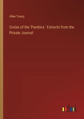 Cruise of the 'Pandora.' Extracts from the Private Journal - Allen Young - cover