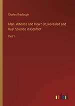 Man. Whence and How? Or, Revealed and Real Science in Conflict: Part 1