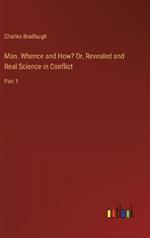 Man. Whence and How? Or, Revealed and Real Science in Conflict: Part 1