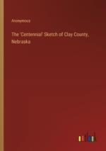 The 'Centennial' Sketch of Clay County, Nebraska