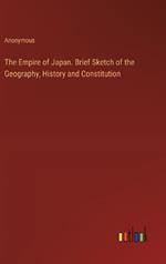 The Empire of Japan. Brief Sketch of the Geography, History and Constitution