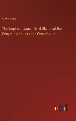 The Empire of Japan. Brief Sketch of the Geography, History and Constitution - Anonymous - cover