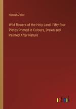 Wild flowers of the Holy Land. Fifty-four Plates Printed in Colours, Drawn and Painted After Nature