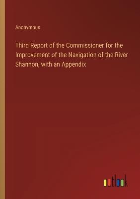 Third Report of the Commissioner for the Improvement of the Navigation of the River Shannon, with an Appendix - Anonymous - cover