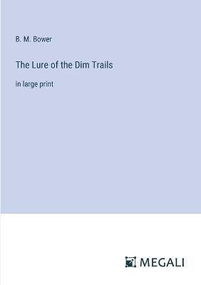 The Lure of the Dim Trails: in large print - B M Bower - cover