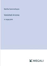 Vanished Arizona: in large print