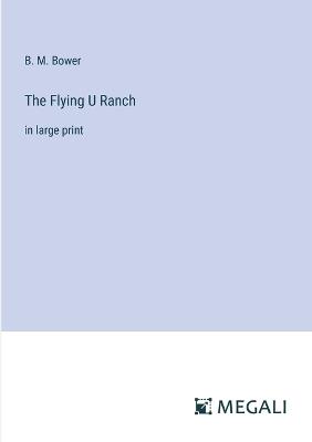 The Flying U Ranch: in large print - B M Bower - cover