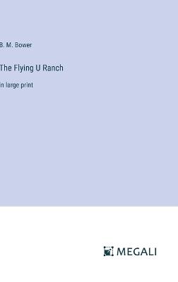 The Flying U Ranch: in large print - B M Bower - cover