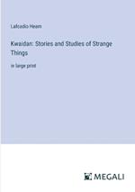Kwaidan: Stories and Studies of Strange Things: in large print