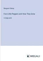 Five Little Peppers and How They Grew: in large print