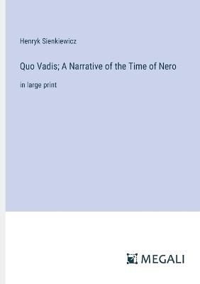 Quo Vadis; A Narrative of the Time of Nero: in large print - Henryk Sienkiewicz - cover