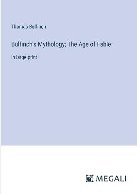 Bulfinch's Mythology; The Age of Fable: in large print - Thomas Bulfinch - cover