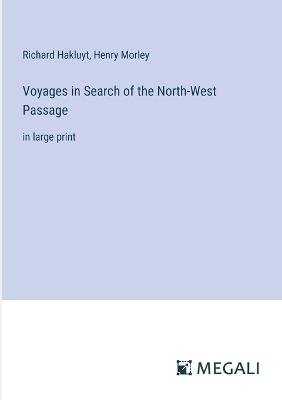 Voyages in Search of the North-West Passage: in large print - Richard Hakluyt,Henry Morley - cover