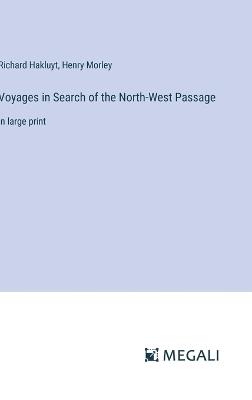 Voyages in Search of the North-West Passage: in large print - Richard Hakluyt,Henry Morley - cover