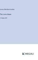 The Love-chase: in large print