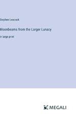 Moonbeams from the Larger Lunacy: in large print
